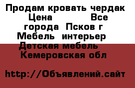 Продам кровать чердак › Цена ­ 6 000 - Все города, Псков г. Мебель, интерьер » Детская мебель   . Кемеровская обл.